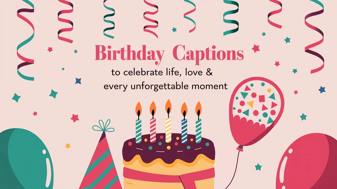 250 Birthday Captions to Celebrate Life, Love & Every Unforgettable Moment