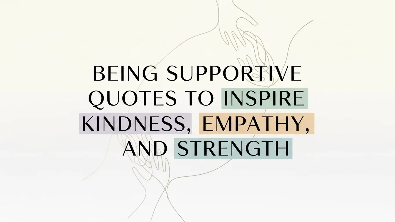 Being Supportive Quotes to Inspire Kindness, Empathy, and Strength