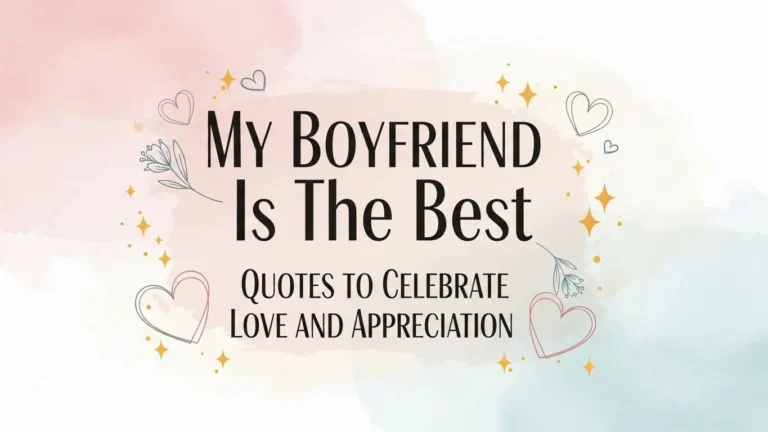 My Boyfriend Is The Best Quotes to Celebrate Love and Appreciation