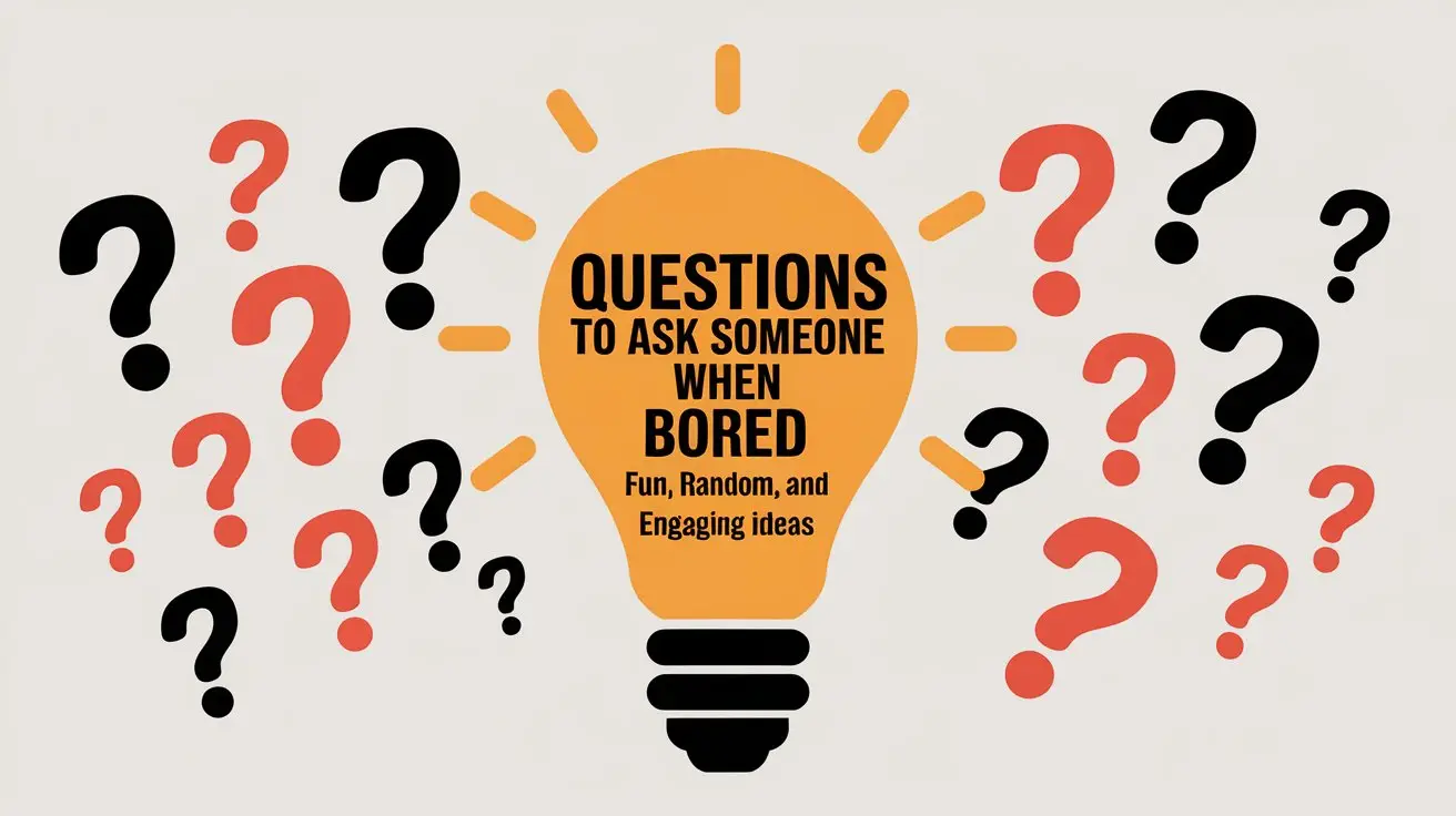 Questions To Ask Someone When Bored: Fun, Random, and Engaging Ideas