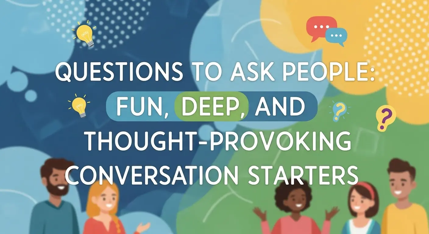 Questions to Ask People: Fun, Deep, and Thought-Provoking Conversation Starters