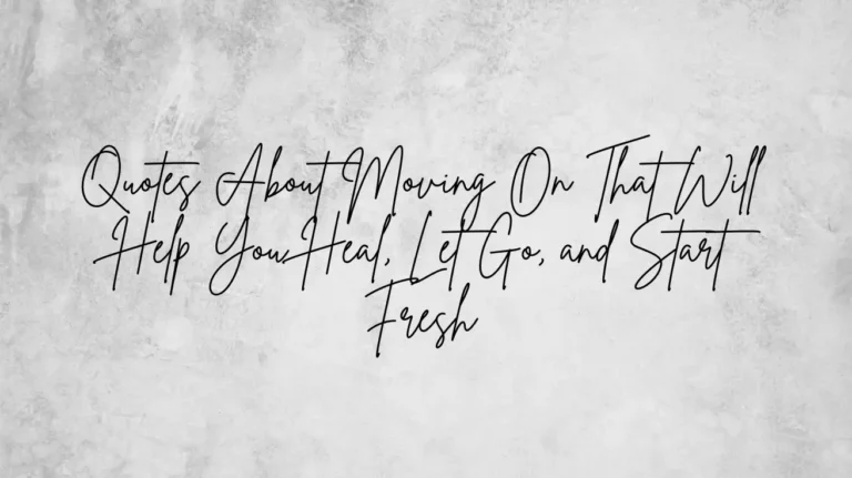 Quotes About Moving On That Will Help You Heal, Let Go, and Start Fresh