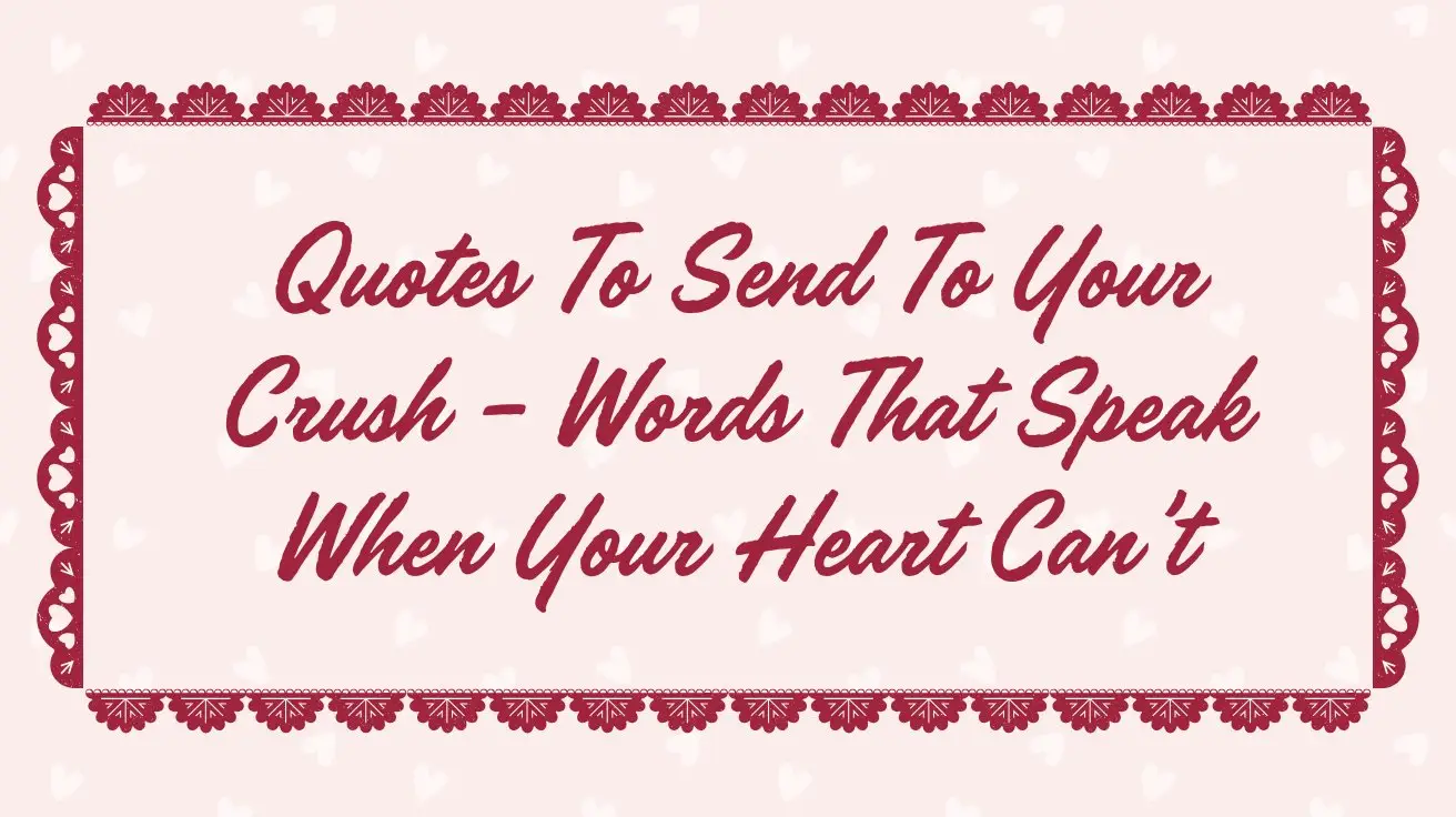 Quotes To Send To Your Crush – Words That Speak When Your Heart Can’t