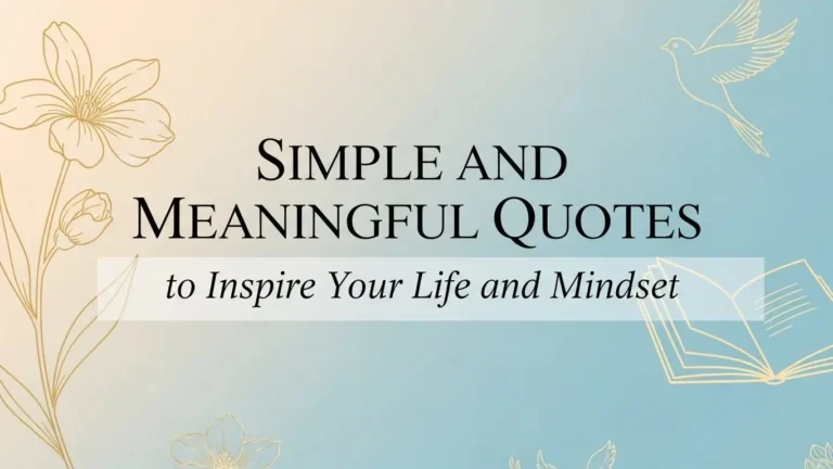 Simple and Meaningful Quotes to Inspire Your Life and Mindset