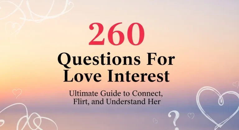 260 Questions For Love Interest: Ultimate Guide to Connect, Flirt, and Understand Her