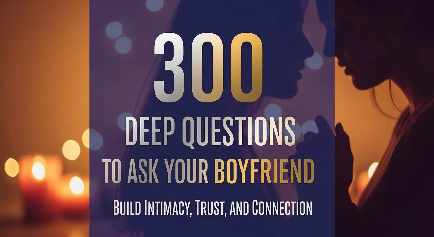 Deep Questions to Ask Your Boyfriend: Build Intimacy, Trust, and Connection