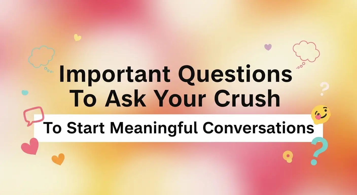 Important Questions To Ask Your Crush To Start Meaningful Conversations