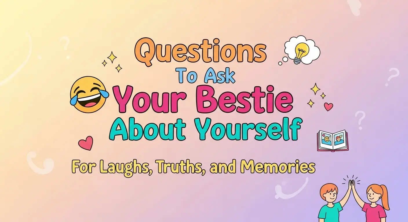 Questions To Ask Your Bestie About Yourself For Laughs, Truths, and Memories