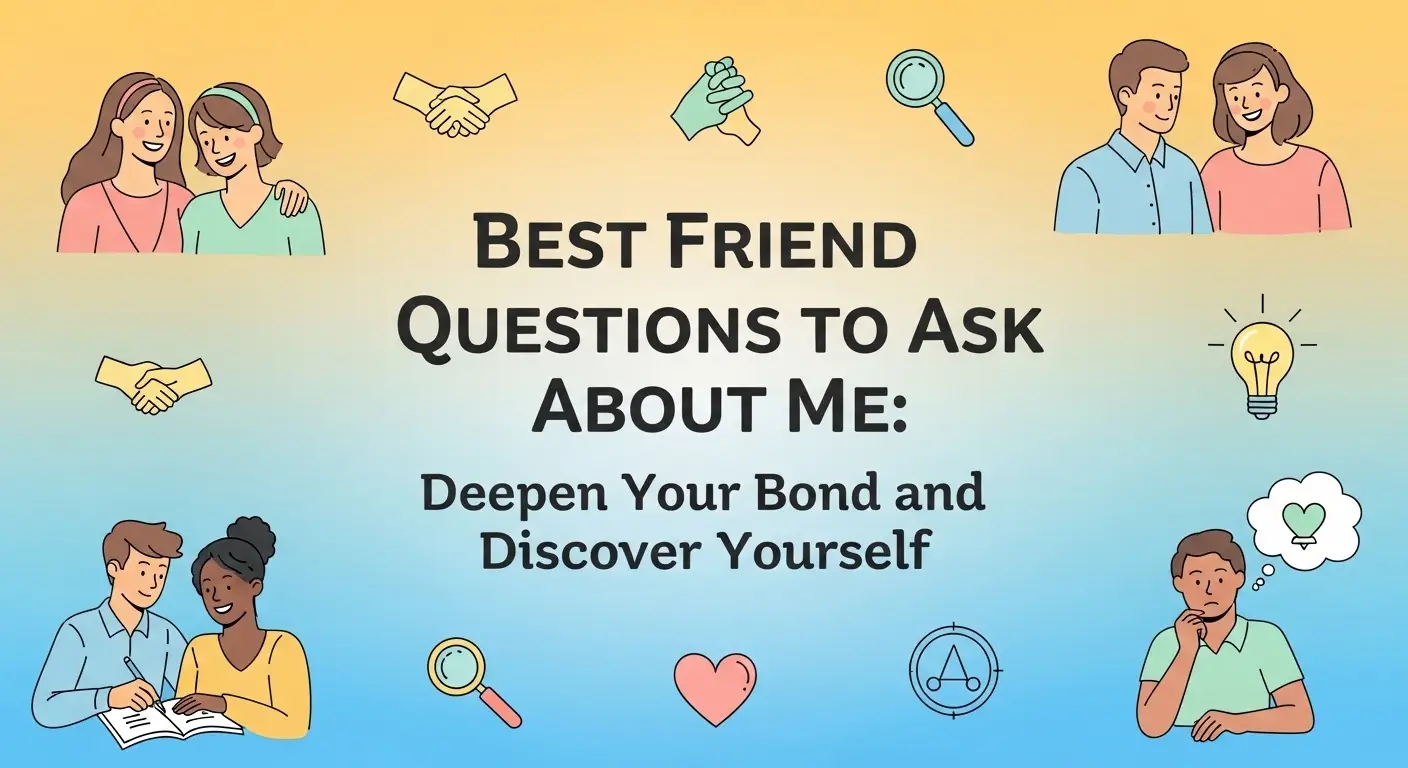Best Friend Questions to Ask About Me: Deepen Your Bond and Discover Yourself