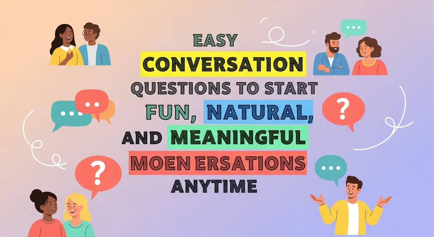 Easy Conversation Questions to Start Fun, Natural, and Meaningful Conversations Anytime