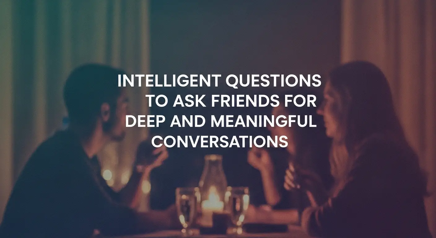 Intelligent Questions to Ask Friends for Deep and Meaningful Conversations