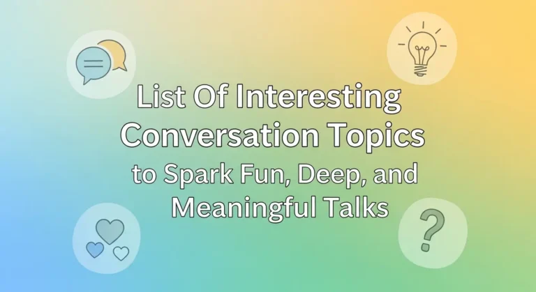 List Of Interesting Conversation Topics to Spark Fun, Deep, and Meaningful Talks