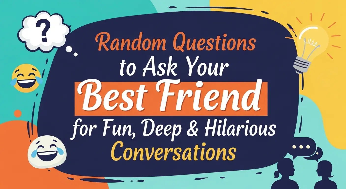 Random Questions to Ask Your Best Friend for Fun, Deep & Hilarious Conversations
