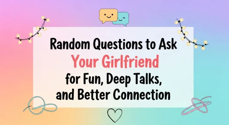 Random Questions to Ask Your Girlfriend for Fun, Deep Talks, and Better Connection