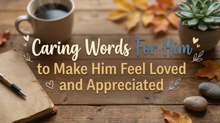 Caring Words For Him to Make Him Feel Loved and Appreciated
